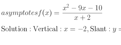 The asymptotes of f(x)=(x^2-9x-10)/(x+2) is Vertical: x=-2,Slant: y=x-11